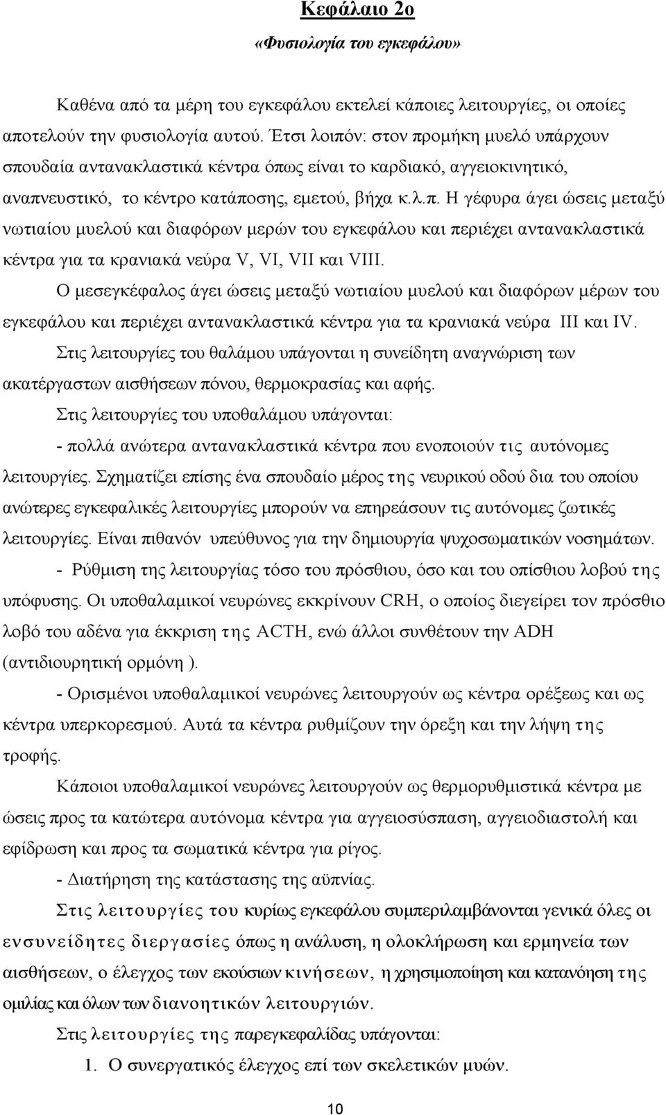 Ο μεσεγκέφαλος άγει ώσεις μεταξύ νωτιαίου μυελού και διαφόρων μέρων του εγκεφάλου και περιέχει αντανακλαστικά κέντρα για τα κρανιακά νεύρα III και IV.