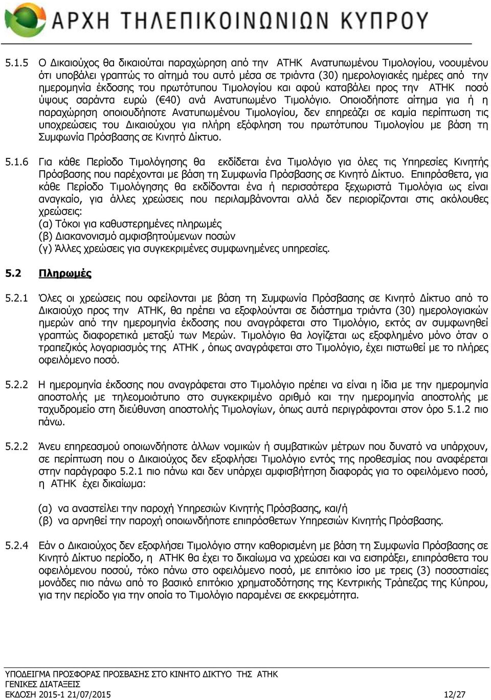 Οποιοδήποτε αίτημα για ή η παραχώρηση οποιουδήποτε Ανατυπωμένου Τιμολογίου, δεν επηρεάζει σε καμία περίπτωση τις υποχρεώσεις του Δικαιούχου για πλήρη εξόφληση του πρωτότυπου Τιμολογίου με βάση τη