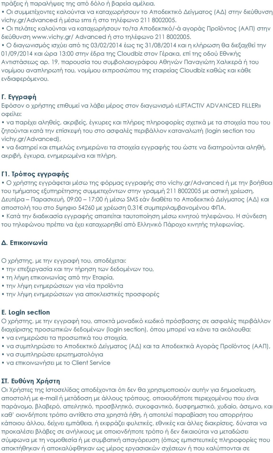 Ο διαγωνισμός ισχύει από τις 03/02/2014 έως τις 31/08/2014 και η κλήρωση θα διεξαχθεί την 01/09/2014 και ώρα 13:00 στην έδρα της Cloudbiz στον Γέρακα, επί της οδού Εθνικής Αντιστάσεως αρ.