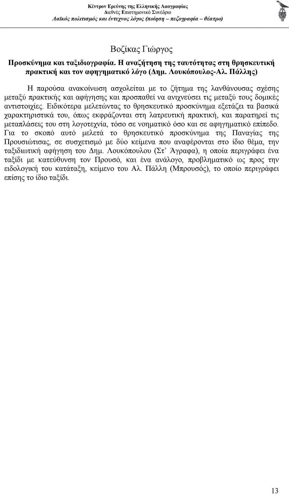 Ειδικότερα μελετώντας το θρησκευτικό προσκύνημα εξετάζει τα βασικά χαρακτηριστικά του, όπως εκφράζονται στη λατρευτική πρακτική, και παρατηρεί τις μεταπλάσεις του στη λογοτεχνία, τόσο σε νοηματικό