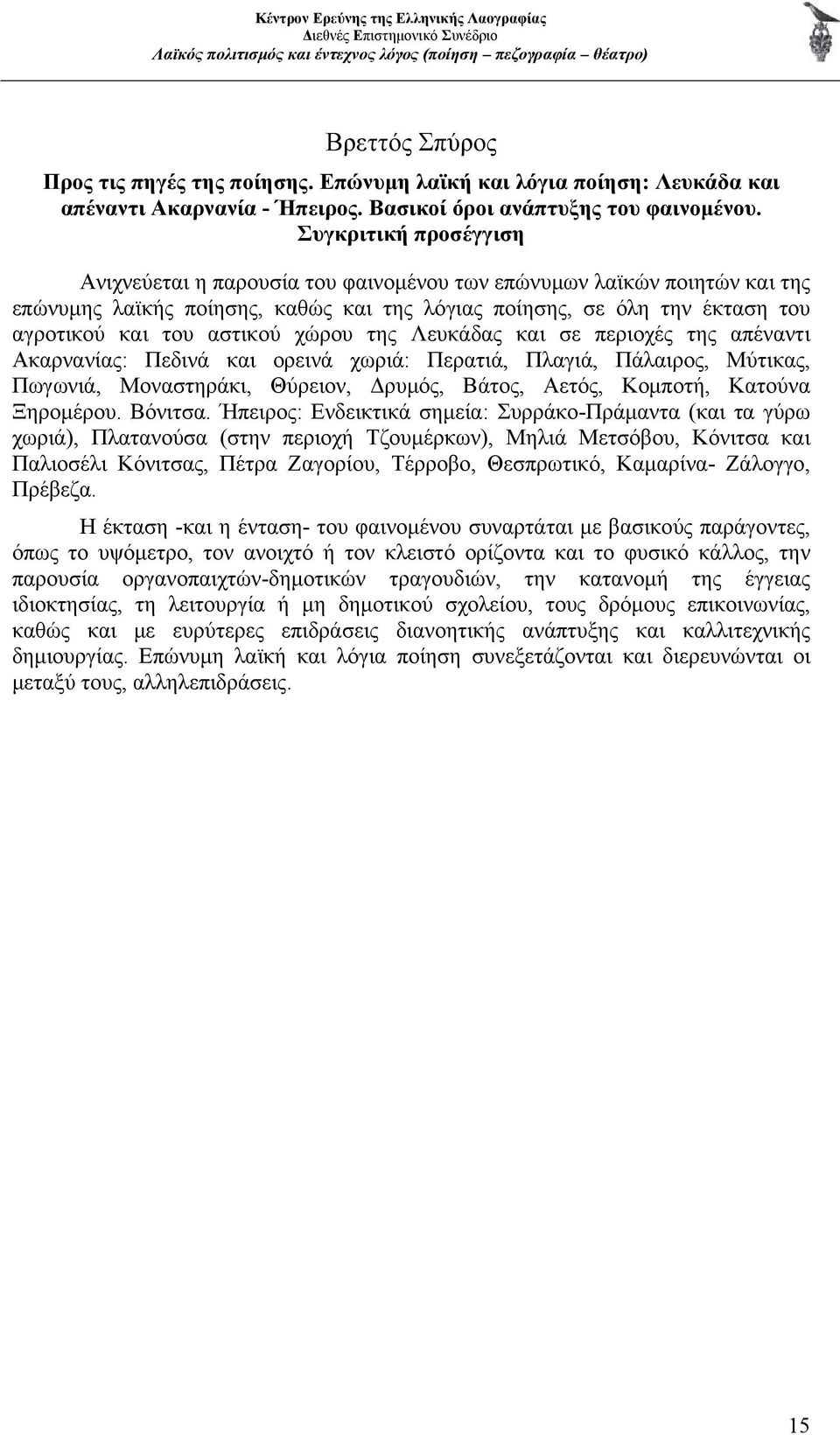 χώρου της Λευκάδας και σε περιοχές της απέναντι Ακαρνανίας: Πεδινά και ορεινά χωριά: Περατιά, Πλαγιά, Πάλαιρος, Μύτικας, Πωγωνιά, Μοναστηράκι, Θύρειον, Δρυμός, Βάτος, Αετός, Κομποτή, Κατούνα