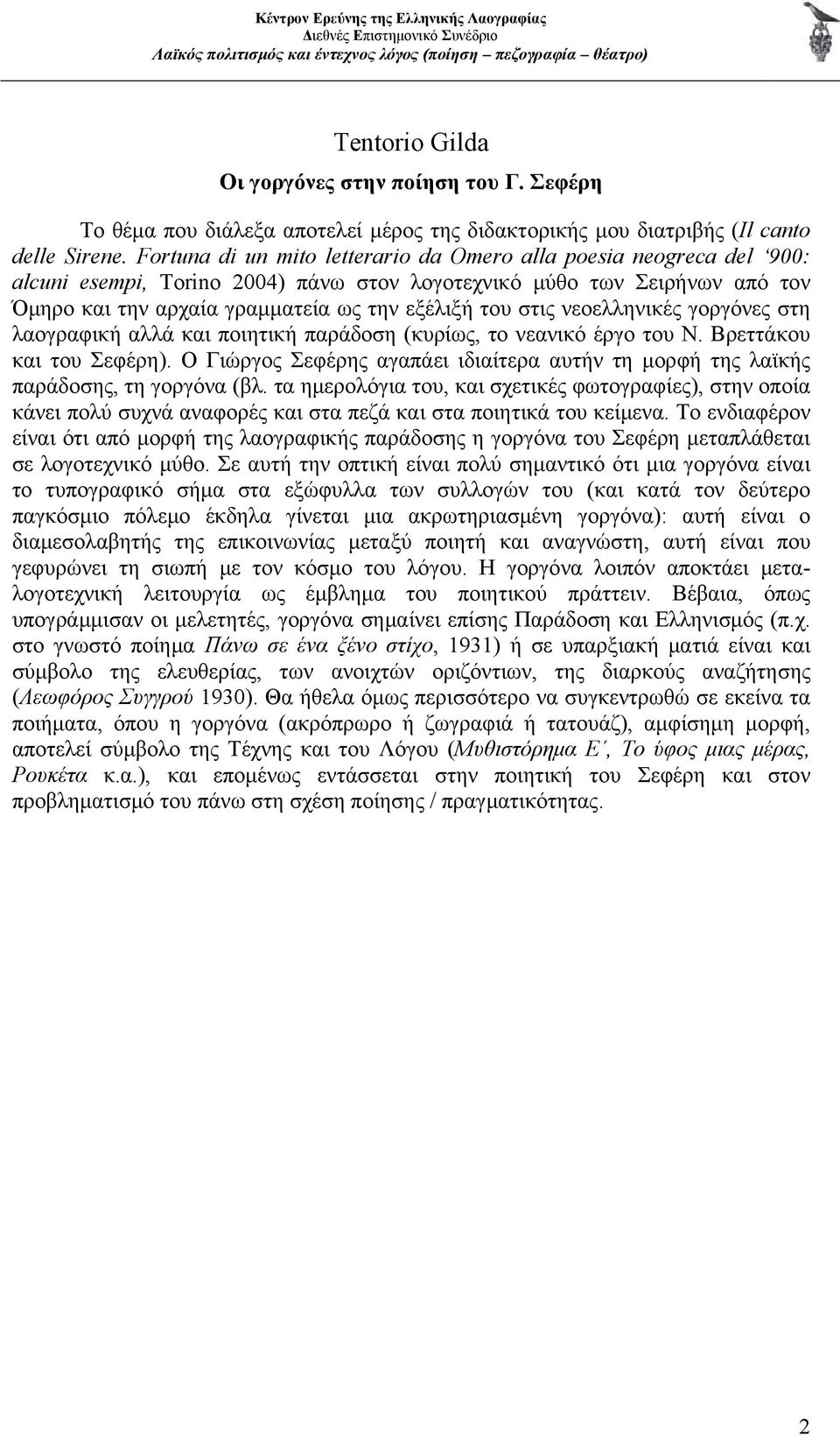 στις νεοελληνικές γοργόνες στη λαογραφική αλλά και ποιητική παράδοση (κυρίως, το νεανικό έργο του Ν. Βρεττάκου και του Σεφέρη).