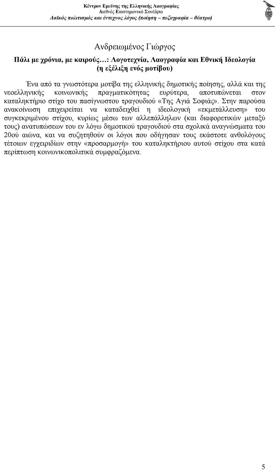 Στην παρούσα ανακοίνωση επιχειρείται να καταδειχθεί η ιδεολογική «εκμετάλλευση» του συγκεκριμένου στίχου, κυρίως μέσω των αλλεπάλληλων (και διαφορετικών μεταξύ τους) ανατυπώσεων του εν λόγω