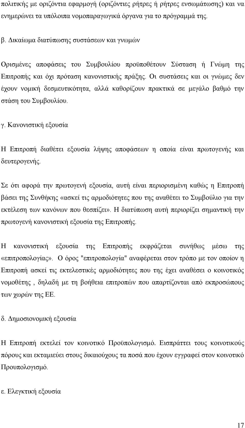 Οι συστάσεις και οι γνώμες δεν έχουν νομική δεσμευτικότητα, αλλά καθορίζουν πρακτικά σε μεγάλο βαθμό την στάση του Συμβουλίου. γ. Κανονιστική εξουσία Η Επιτροπή διαθέτει εξουσία λήψης αποφάσεων η οποία είναι πρωτογενής και δευτερογενής.