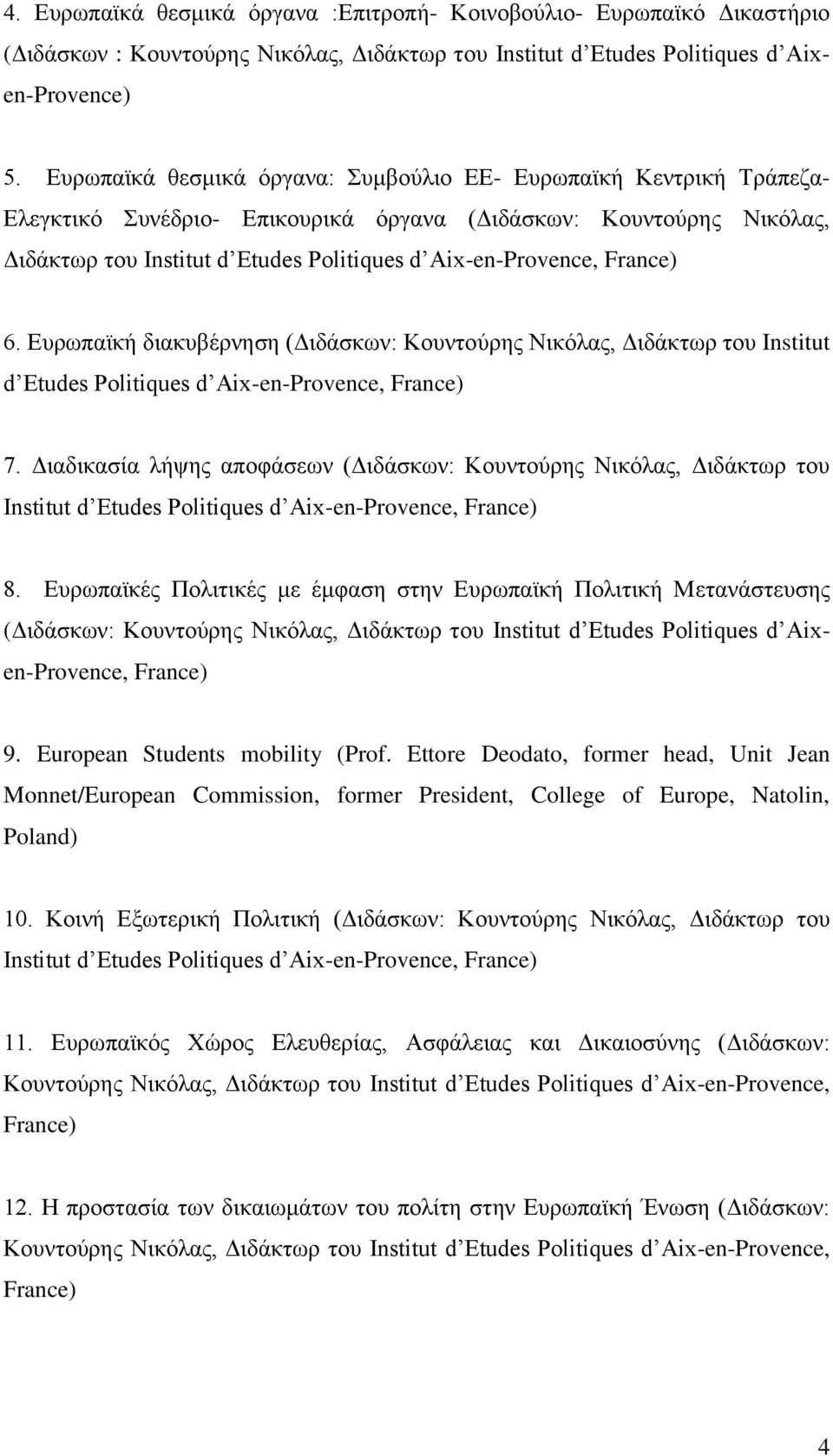France) 6. Ευρωπαϊκή διακυβέρνηση (Διδάσκων: Κουντούρης Νικόλας, Διδάκτωρ του Institut d Etudes Politiques d Aix-en-Provence, France) 7.