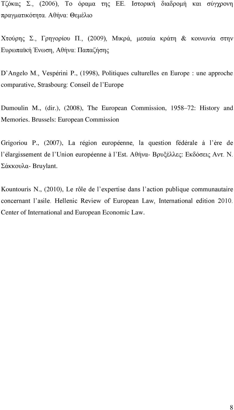 , (1998), Politiques culturelles en Europe : une approche comparative, Strasbourg: Conseil de l Europe Dumoulin M., (dir.), (2008), The European Commission, 1958 72: History and Memories.