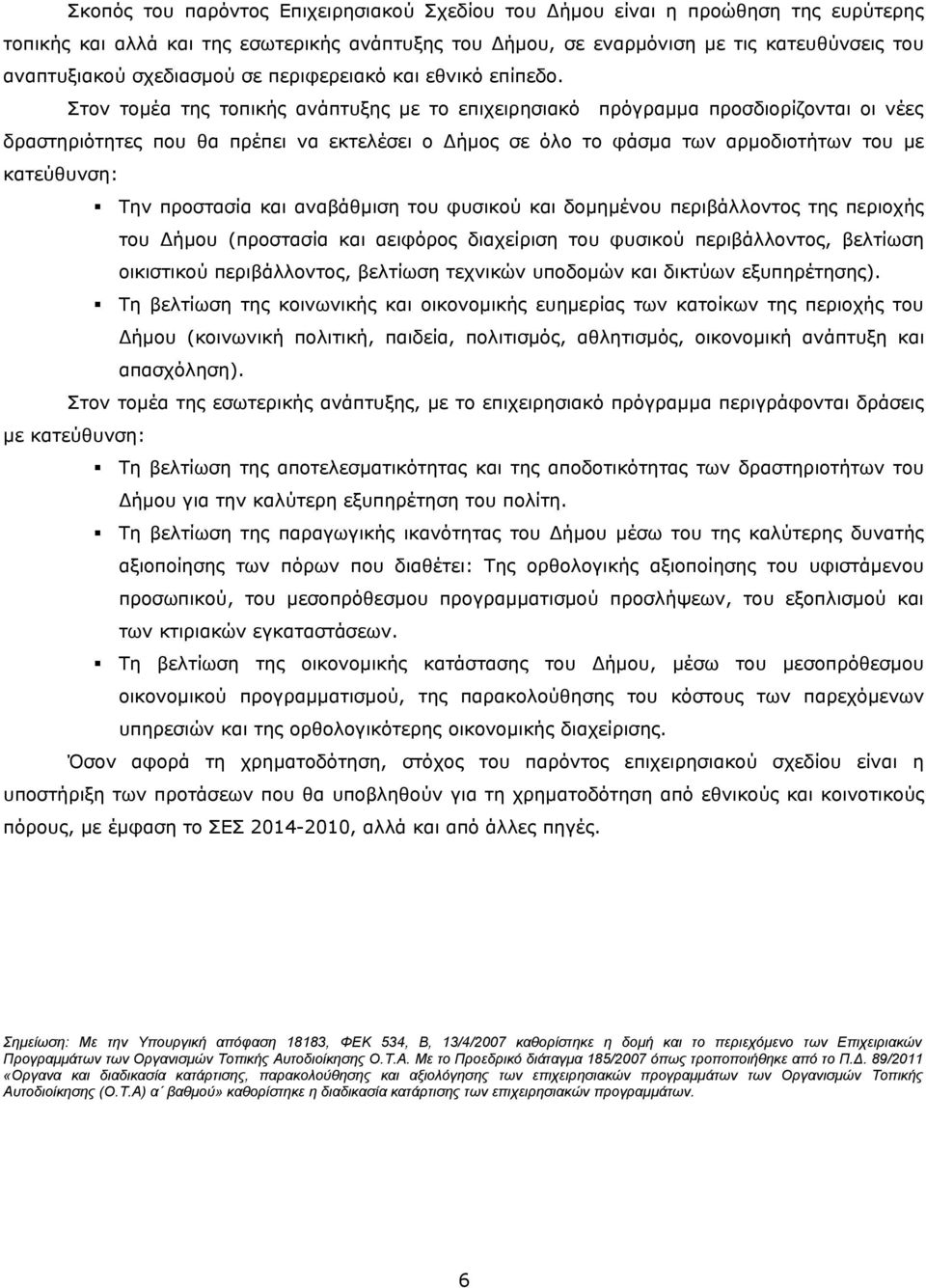 Στον τομέα της τοπικής ανάπτυξης με το επιχειρησιακό πρόγραμμα προσδιορίζονται οι νέες δραστηριότητες που θα πρέπει να εκτελέσει ο Δήμος σε όλο το φάσμα των αρμοδιοτήτων του με κατεύθυνση: Την