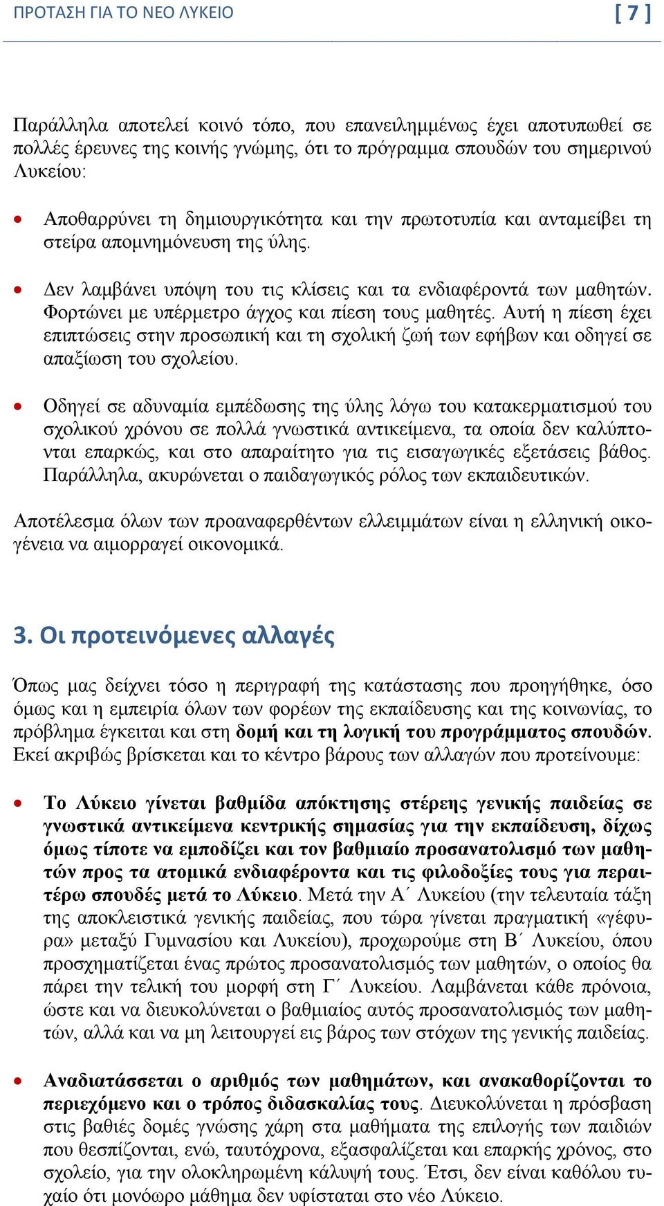 Φορτώνει με υπέρμετρο άγχος και πίεση τους μαθητές. Αυτή η πίεση έχει επιπτώσεις στην προσωπική και τη σχολική ζωή των εφήβων και οδηγεί σε απαξίωση του σχολείου.