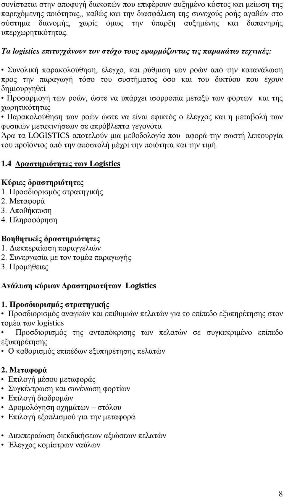 Τα logistics επιτυγχάνουν τον στόχο τους εφαρμόζοντας τις παρακάτω τεχνικές: Συνολική παρακολούθηση, έλεγχο, και ρύθμιση των ροών από την κατανάλωση προς την παραγωγή τόσο του συστήματος όσο και του