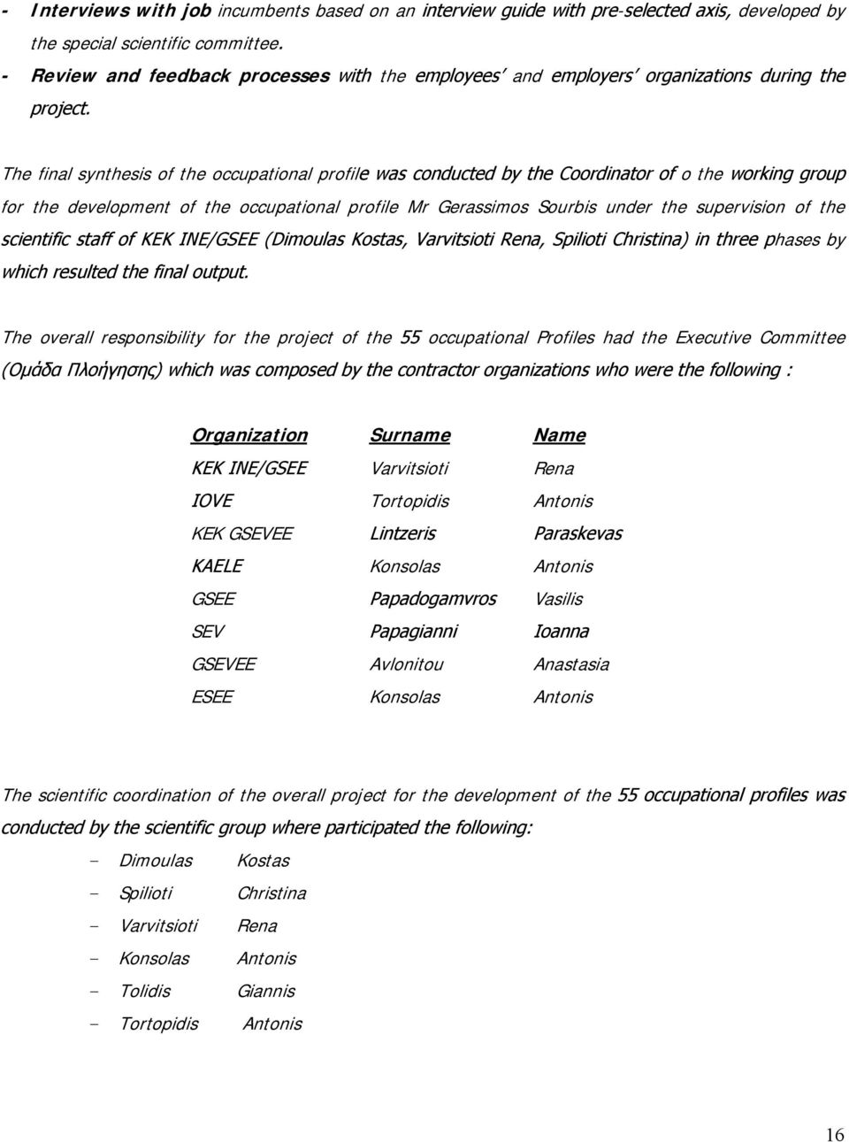 The final synthesis of the occupational profile was conducted by the Coordinator of o the working group for the development of the occupational profile Mr Gerassimos Sourbis under the supervision of