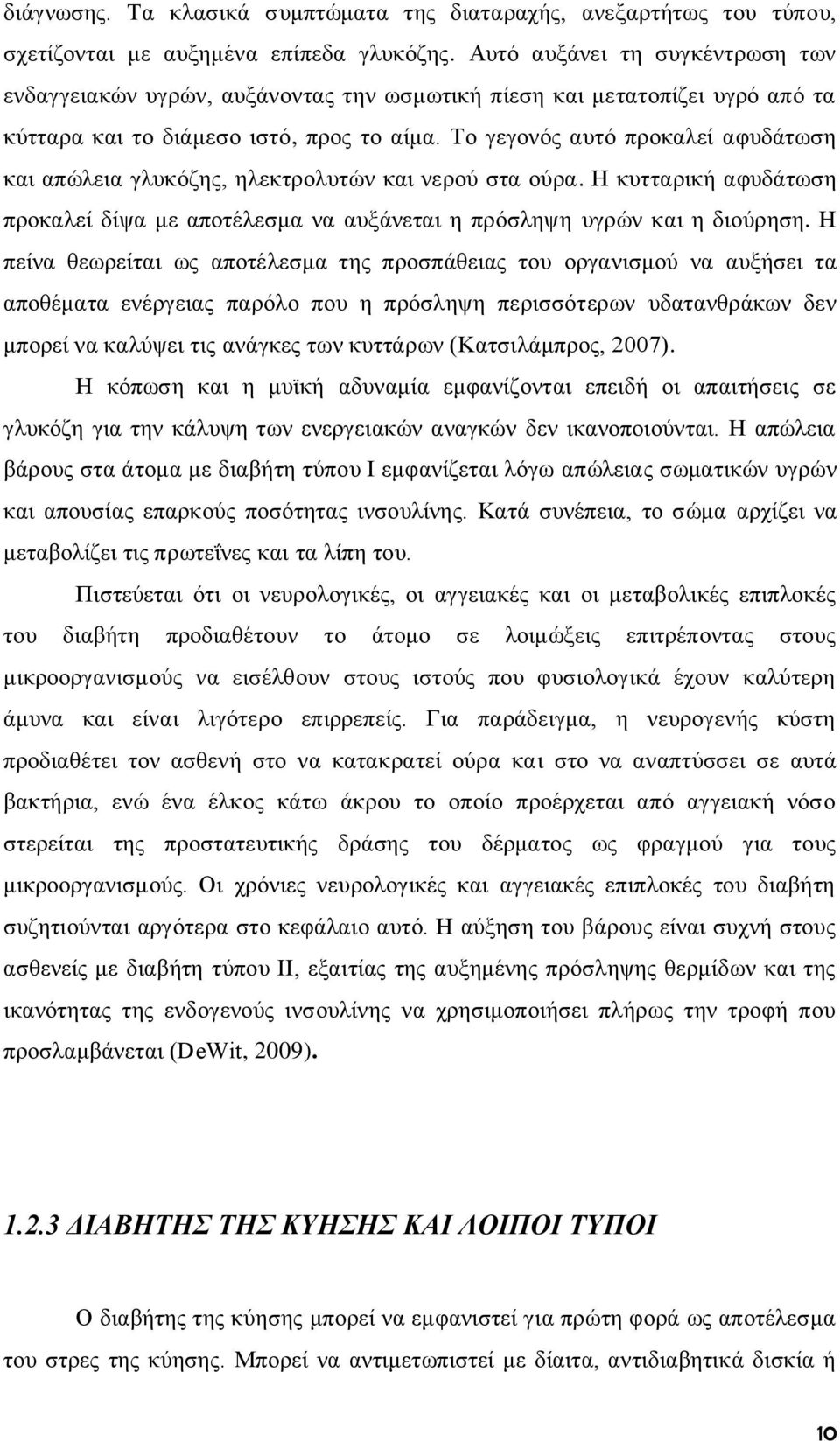 Το γεγονός αυτό προκαλεί αφυδάτωση και απώλεια γλυκόζης, ηλεκτρολυτών και νερού στα ούρα. Η κυτταρική αφυδάτωση προκαλεί δίψα με αποτέλεσμα να αυξάνεται η πρόσληψη υγρών και η διούρηση.