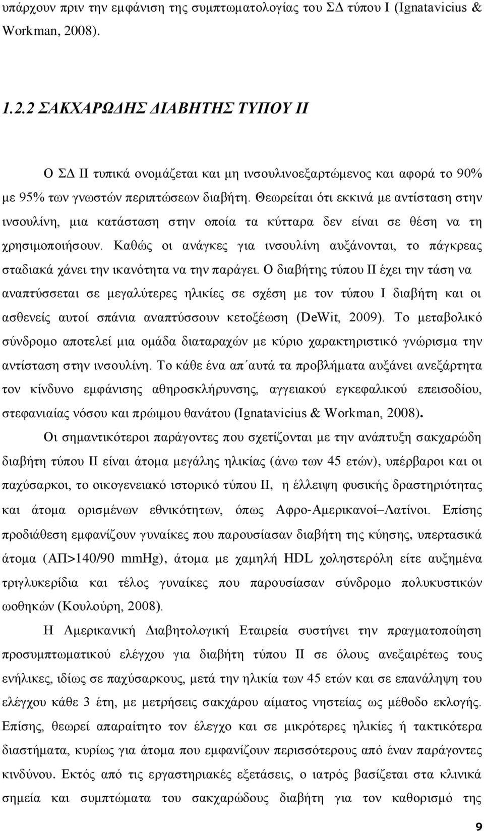 Θεωρείται ότι εκκινά με αντίσταση στην ινσουλίνη, μια κατάσταση στην οποία τα κύτταρα δεν είναι σε θέση να τη χρησιμοποιήσουν.