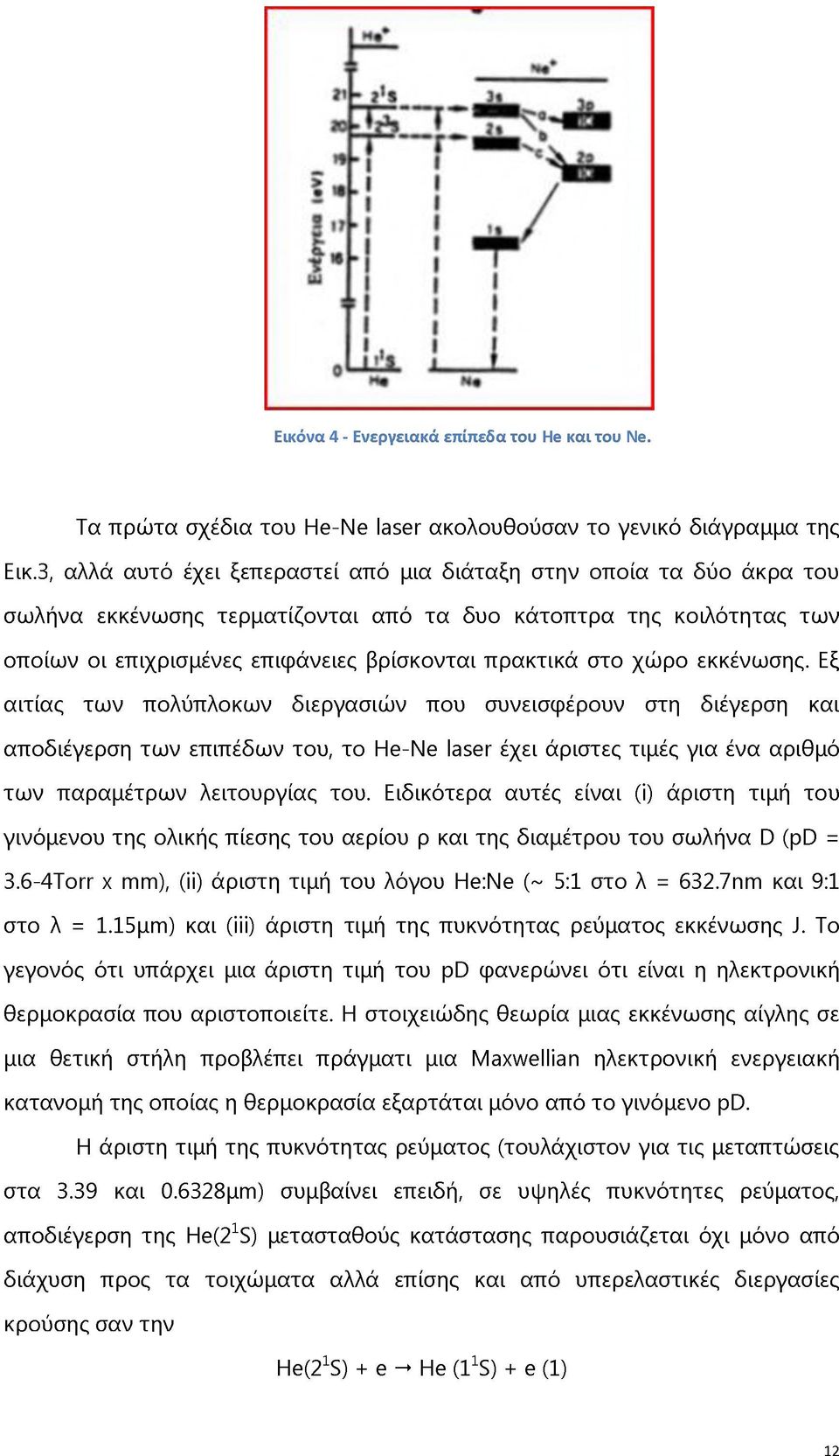 χώρο εκκένωσης. Εξ αιτίας των πολύπλοκων διεργασιών που συνεισφέρουν στη διέγερση και αποδιέγερση των επιπέδων του, το He-Ne laser έχει άριστες τιμές για ένα αριθμό των παραμέτρων λειτουργίας του.