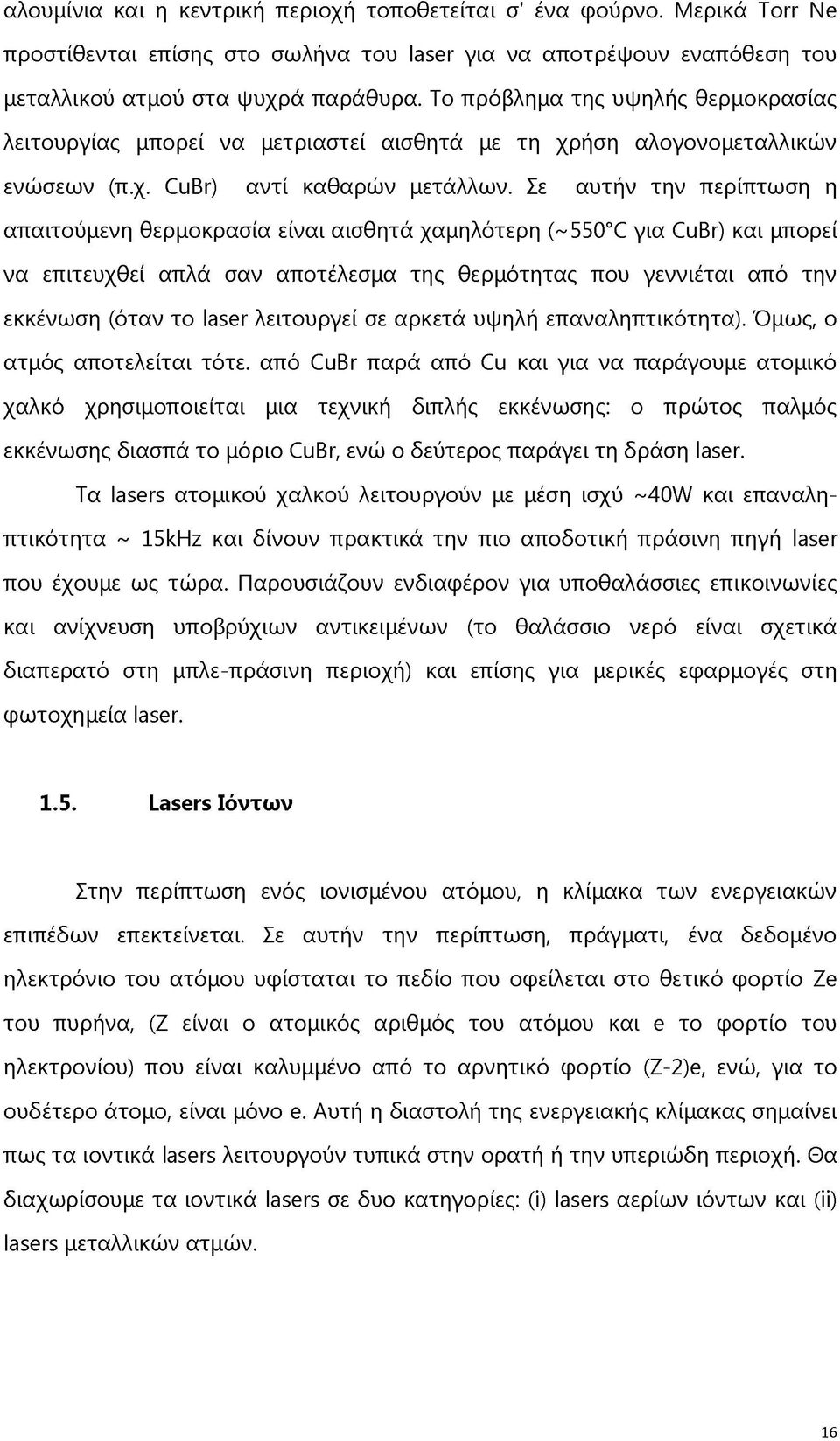 Σε αυτήν την περίπτωση η απαιτούμενη θερμοκρασία είναι αισθητά χαμηλότερη (~550 C για CuBr) και μπορεί να επιτευχθεί απλά σαν αποτέλεσμα της θερμότητας που γεννιέται από την εκκένωση (όταν το laser