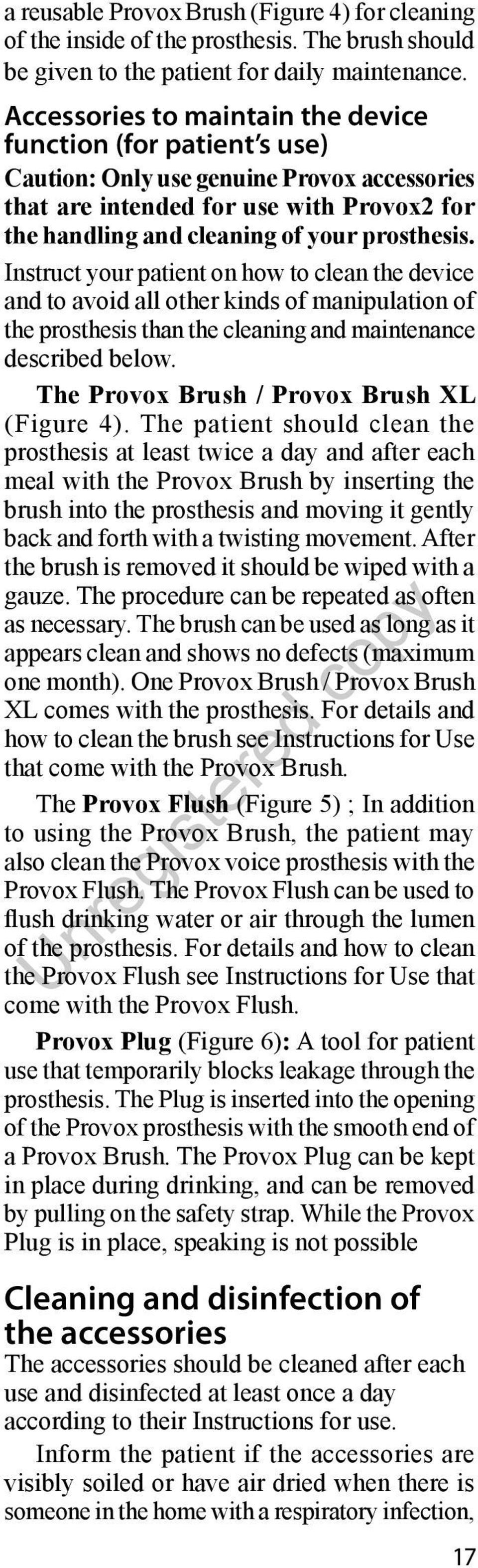 Instruct your patient on how to clean the device and to avoid all other kinds of manipulation of the prosthesis than the cleaning and maintenance described below.