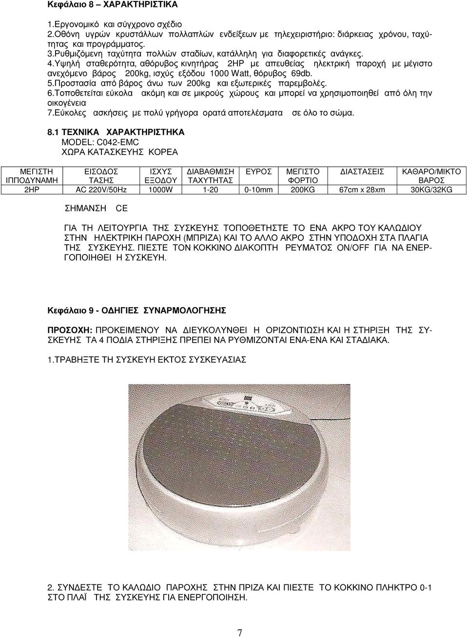 Υψηλή σταθερότητα, αθόρυβος κινητήρας 2HP µε απευθείας ηλεκτρική παροχή µε µέγιστο ανεχόµενο βάρος 200kg, ισχύς εξόδου 1000 Watt, θόρυβος 69db. 5.