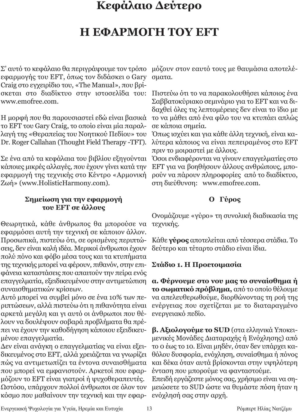 Roger Callahan (Thought Field Therapy -TFT). Σε ένα από τα κεφάλαια του βιβλίου εξηγούνται κάποιες μικρές αλλαγές, που έχουν γίνει κατά την εφαρμογή της τεχνικής στο Κέντρο «Αρμονική Ζωή» (www.