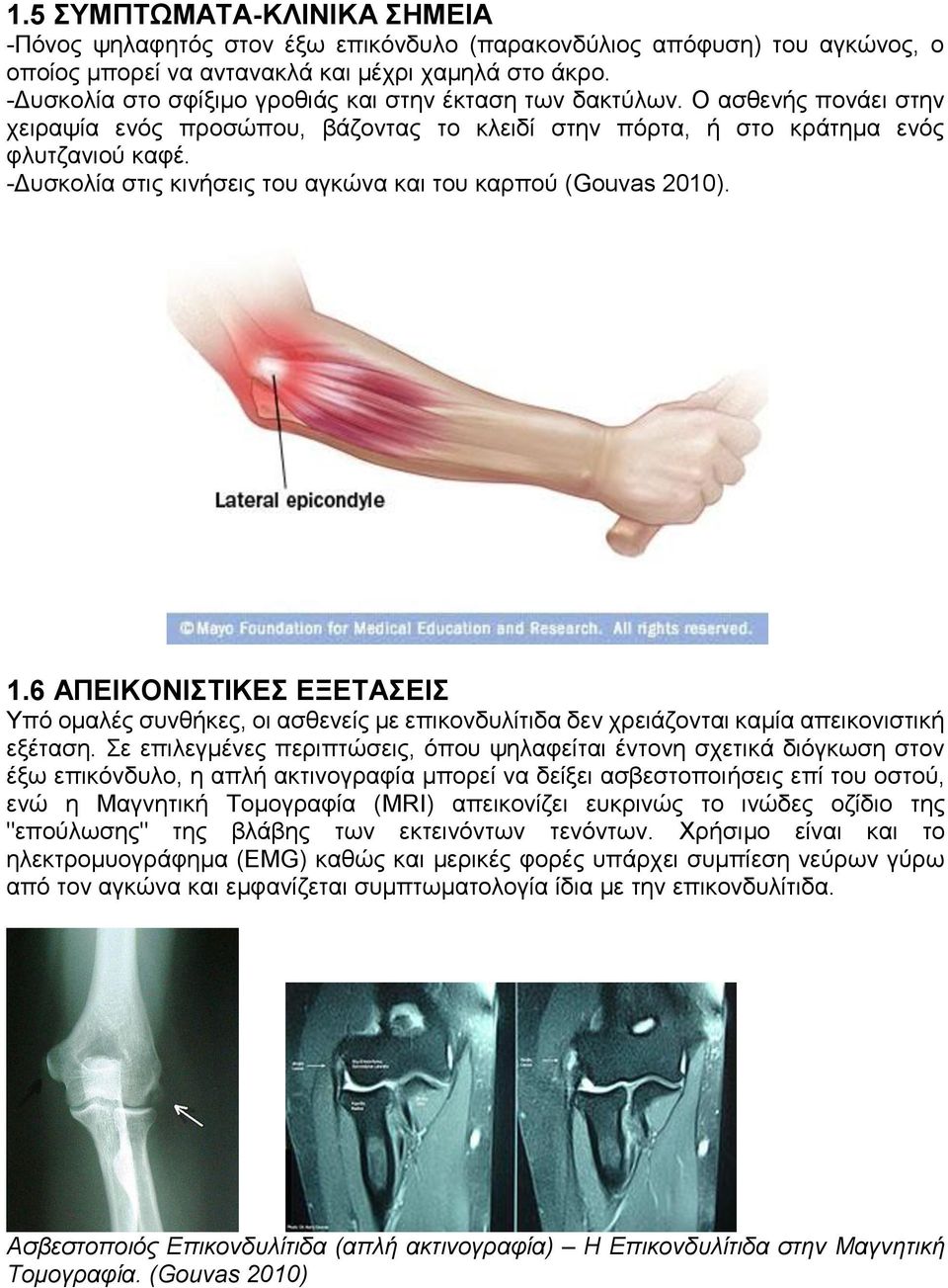 -Δυσκολία στις κινήσεις του αγκώνα και του καρπού (Gouvas 2010). 1.6 ΑΠΕΙΚΟΝΙΣΤΙΚΕΣ ΕΞΕΤΑΣΕΙΣ Υπό ομαλές συνθήκες, οι ασθενείς με επικονδυλίτιδα δεν χρειάζονται καμία απεικονιστική εξέταση.