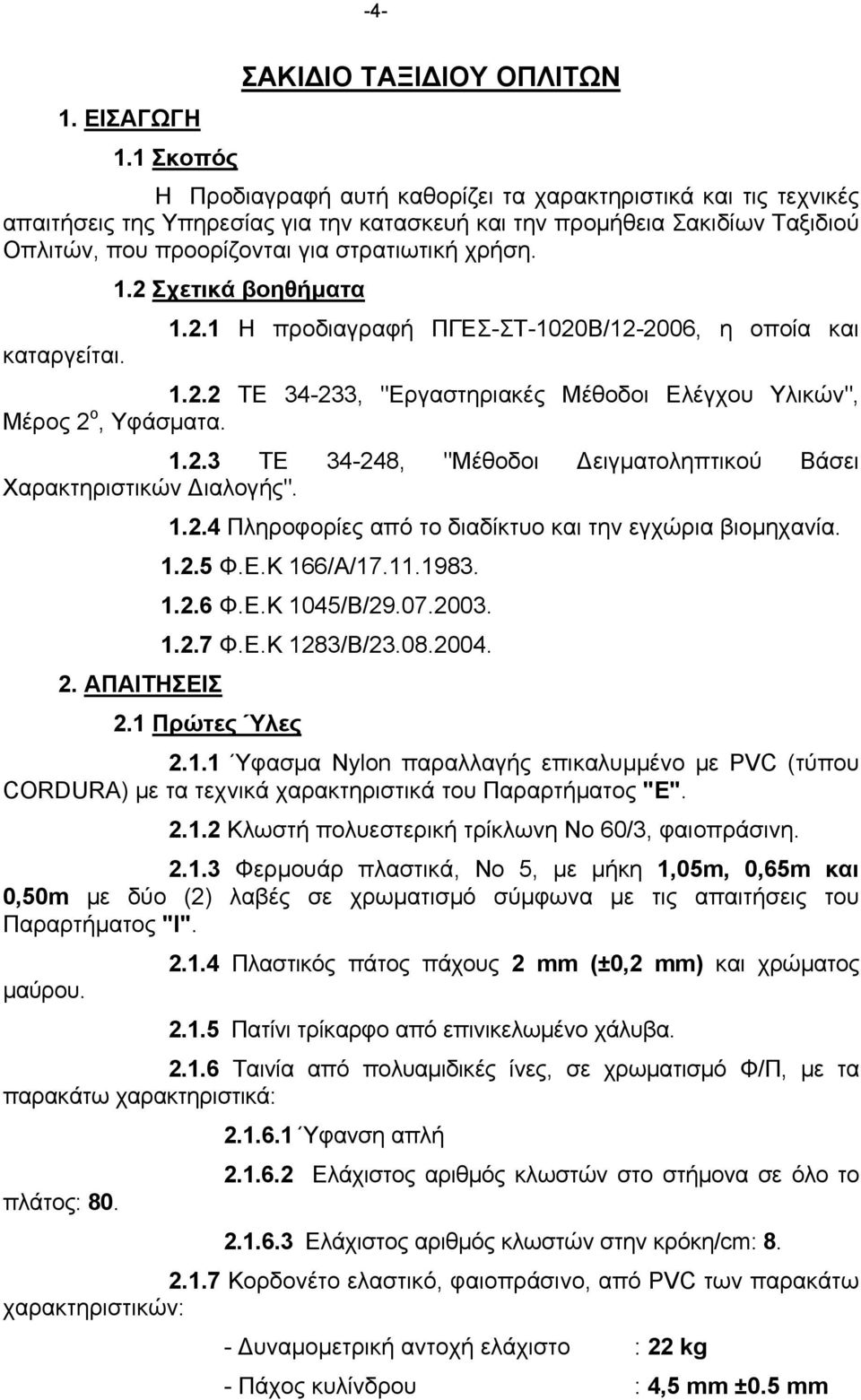 1.2 Σχετικά βοηθήματα 1.2.1 Η προδιαγραφή ΠΓΕΣ-ΣΤ-1020Β/12-2006, η οποία και καταργείται. 1.2.2 ΤΕ 34-233, "Εργαστηριακές Μέθοδοι Ελέγχου Υλικών", Μέρος 2 ο, Υφάσματα. 1.2.3 ΤΕ 34-248, "Μέθοδοι Δειγματοληπτικού Βάσει Χαρακτηριστικών Διαλογής".