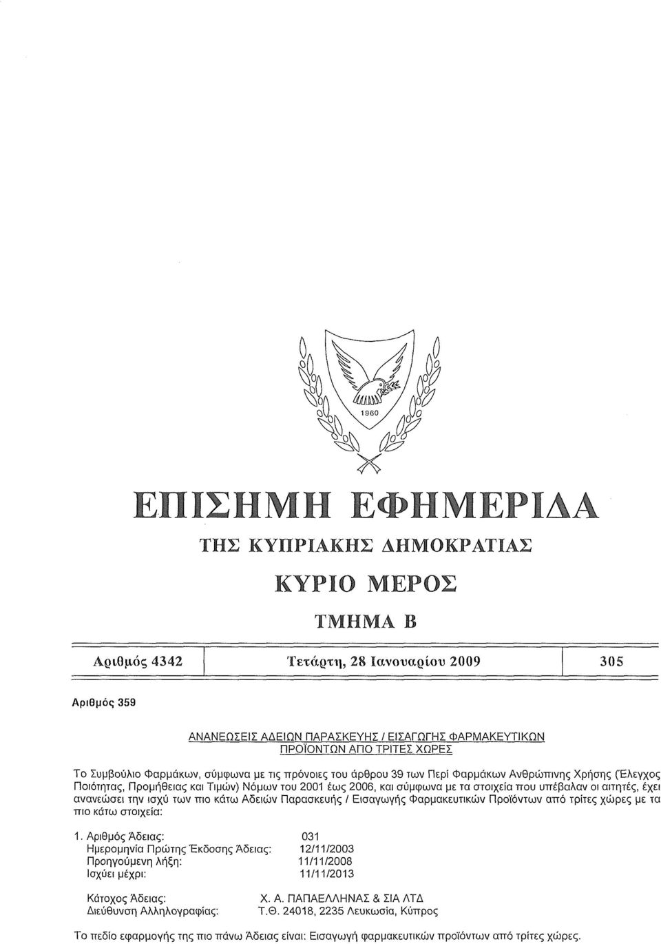 και Τιμών) Νόμων του 2001 έως 2006, και σύμφωνα με τα στοιχεία που υπέβαλαν οι αιτητές, έχει ανανεώσει την ισχύ των πιο κάτω Αδειών Παρασκευής / Εισαγωγής Φαρμακευτικών Προϊόντων από τρίτες χώρες με