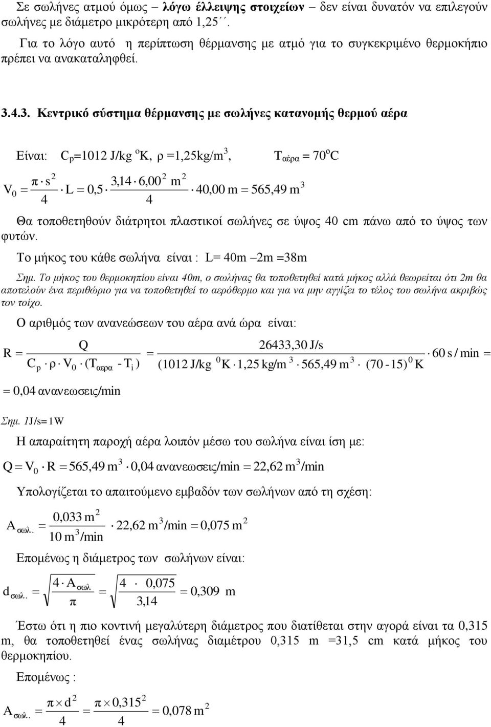 . Κεντρικό σύστημα θέρμανσης με σωλήνες κατανομής θερμού αέρα Είναι: C p =11 J/kg o K, ρ =1,5kg/, T αέρα = 7 ο C V π s,14 6, L,5 4, 565,49 4 4 Θα τοποθετηθούν διάτρητοι πλαστικοί σωλήνες σε ύψος 4 c