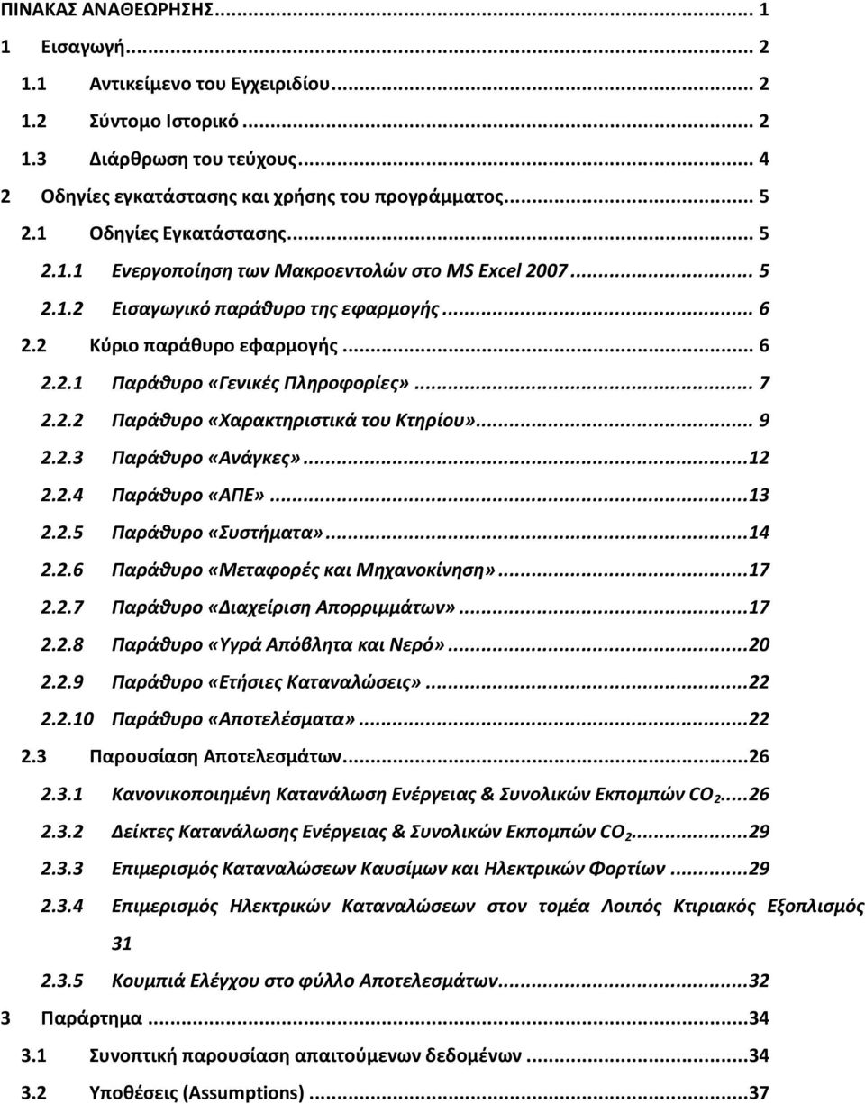 .. 7 2.2.2 Παράθυρο «Χαρακτηριστικά του Κτηρίου»... 9 2.2.3 Παράθυρο «Ανάγκες»... 12 2.2.4 Παράθυρο «ΑΠΕ»... 13 2.2.5 Παράθυρο «Συστήματα»... 14 2.2.6 Παράθυρο «Μεταφορές και Μηχανοκίνηση»... 17 2.2.7 Παράθυρο «Διαχείριση Απορριμμάτων».