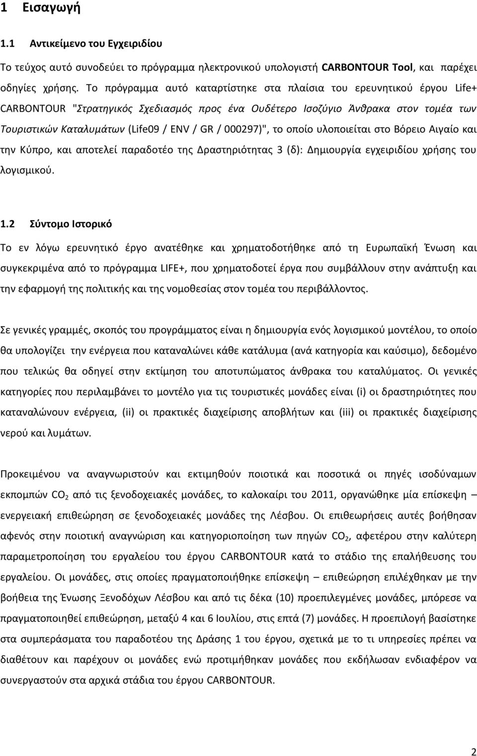 / 000297)", το οποίο υλοποιείται στο Βόρειο Αιγαίο και την Κύπρο, και αποτελεί παραδοτέο της Δραστηριότητας 3 (δ): Δημιουργία εγχειριδίου χρήσης του λογισμικού. 1.