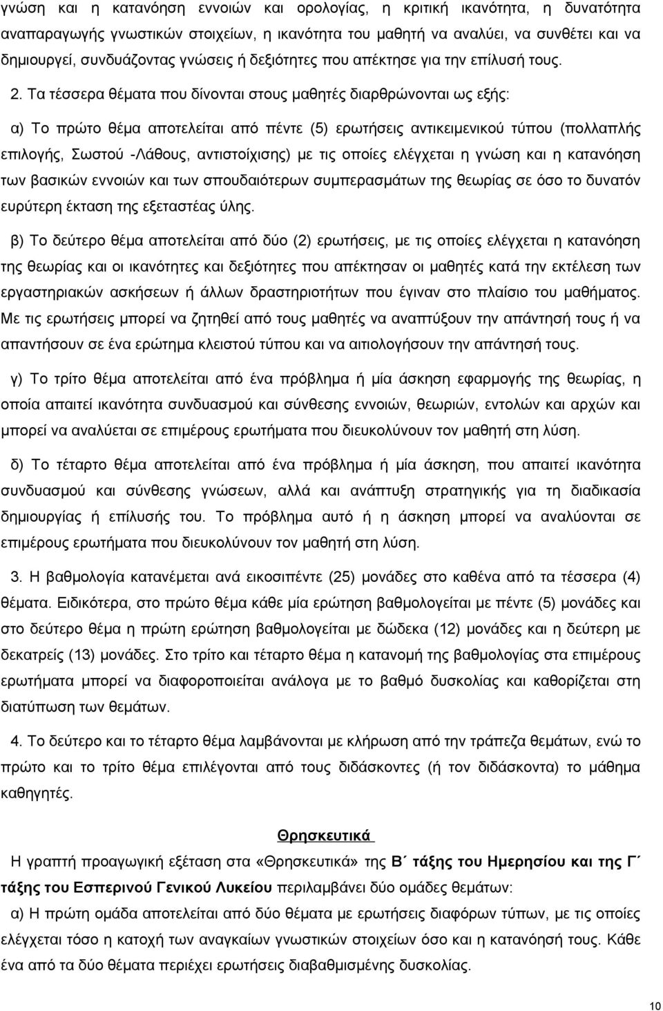 Τα τέσσερα θέματα που δίνονται στους μαθητές διαρθρώνονται ως εξής: α) Το πρώτο θέμα αποτελείται από πέντε (5) ερωτήσεις αντικειμενικού τύπου (πολλαπλής επιλογής, Σωστού -Λάθους, αντιστοίχισης) με