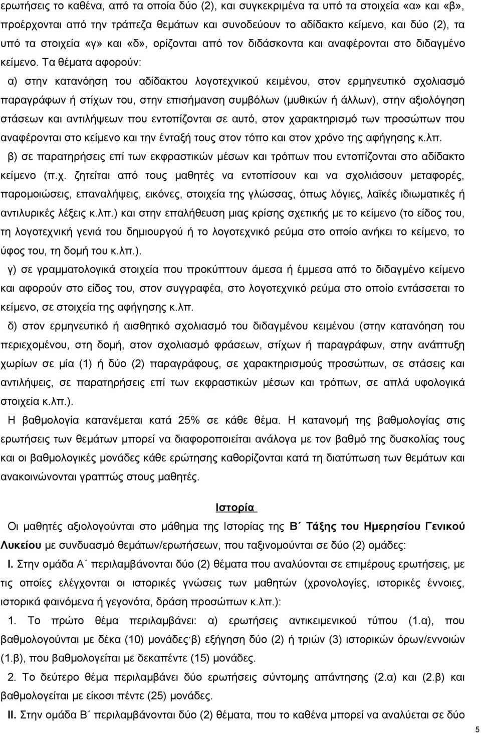 Τα θέματα αφορούν: α) στην κατανόηση του αδίδακτου λογοτεχνικού κειμένου, στον ερμηνευτικό σχολιασμό παραγράφων ή στίχων του, στην επισήμανση συμβόλων (μυθικών ή άλλων), στην αξιολόγηση στάσεων και