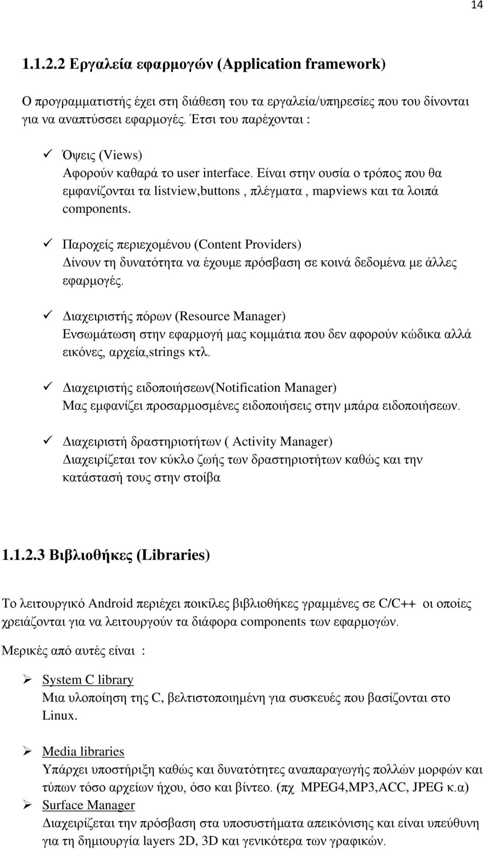 Παροχείς περιεχομένου (Content Providers) Δίνουν τη δυνατότητα να έχουμε πρόσβαση σε κοινά δεδομένα με άλλες εφαρμογές.