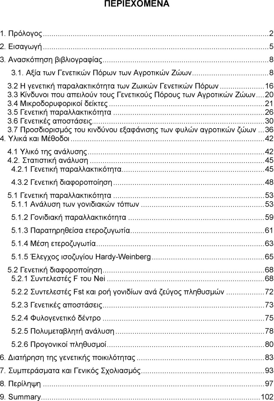 7 Προσδιορισμός του κινδύνου εξαφάνισης των φυλών αγροτικών ζώων...36 4. Υλικά και Μέθοδοι...42 4.1 Υλικό της ανάλυσης...42 4.2. Στατιστική ανάλυση...45 4.2.1 Γενετική παραλλακτικότητα...45 4.3.2 Γενετική διαφοροποίηση.