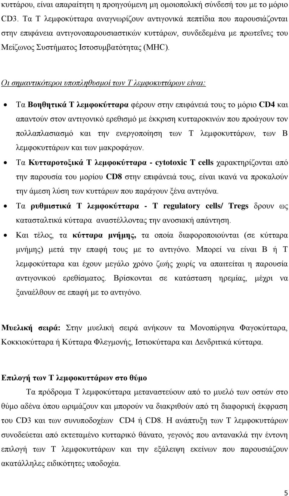 Οι σημαντικότεροι υποπληθυσμοί των Τ λεμφοκυττάρων είναι: Τα Βοηθητικά Τ λεμφοκύτταρα φέρουν στην επιφάνειά τους το μόριο CD4 και απαντούν στον αντιγονικό ερεθισμό με έκκριση κυτταροκινών που