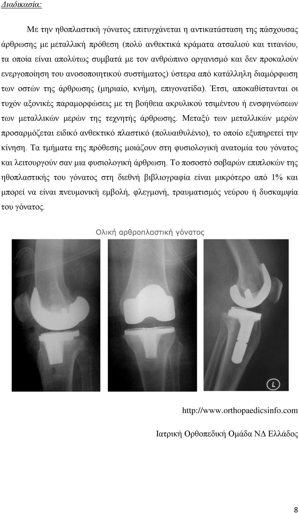 Έτσι, αποκαθίστανται οι τυχόν αξονικές παραμορφώσεις με τη βοήθεια ακρυλικού τσιμέντου ή ενσφηνώσεων των μεταλλικών μερών της τεχνητής άρθρωσης.