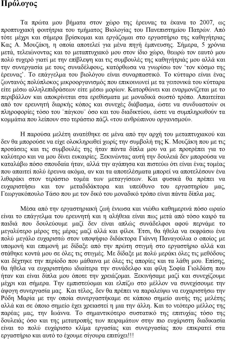 Σήμερα, 5 χρόνια μετά, τελειώνοντας και το μεταπτυχιακό μου στον ίδιο χώρο, θεωρώ τον εαυτό μου πολύ τυχερό γιατί με την επίβλεψη και τις συμβουλές της καθηγήτριάς μου αλλά και την συνεργασία με τους