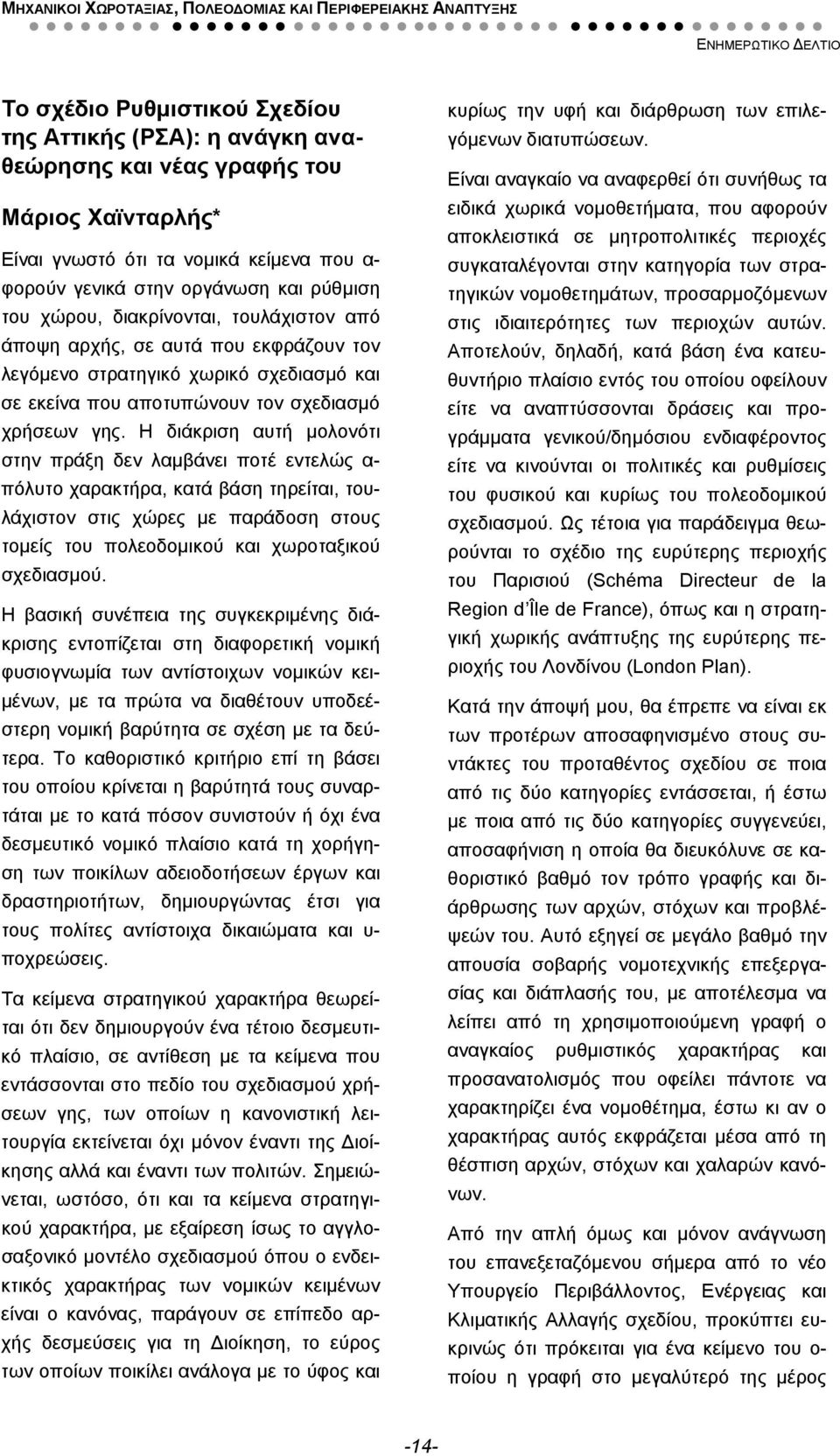 Η διάκριση αυτή μολονότι στην πράξη δεν λαμβάνει ποτέ εντελώς α- πόλυτο χαρακτήρα, κατά βάση τηρείται, τουλάχιστον στις χώρες με παράδοση στους τομείς του πολεοδομικού και χωροταξικού σχεδιασμού.