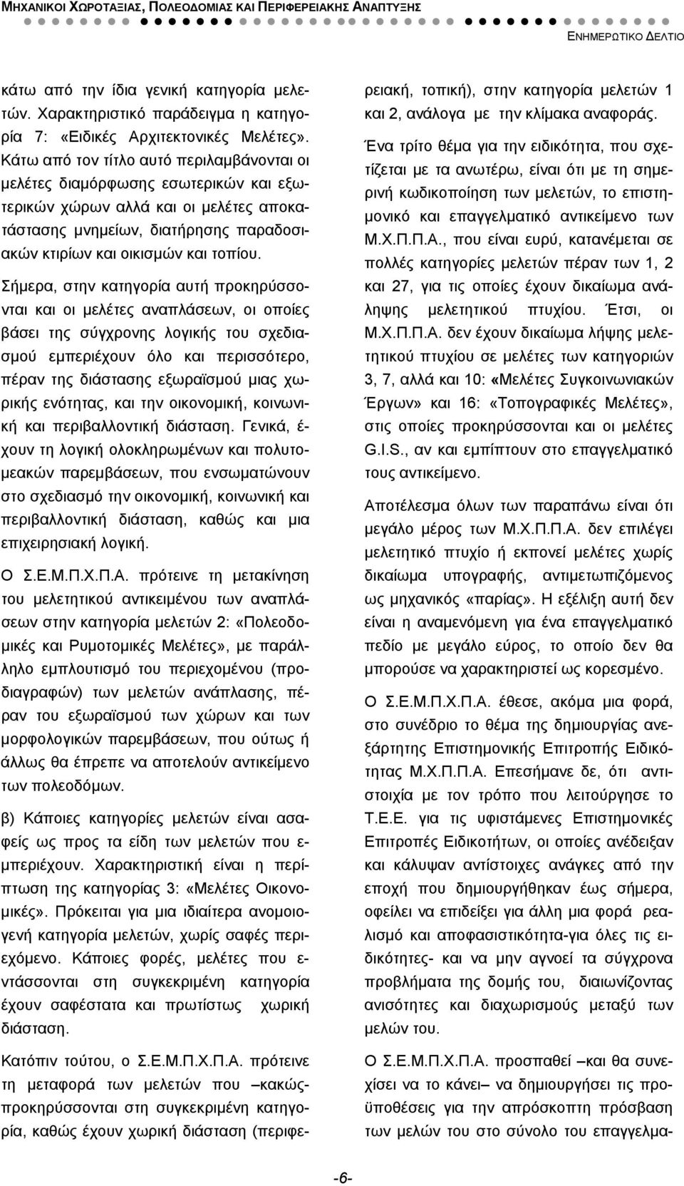 Σήμερα, στην κατηγορία αυτή προκηρύσσονται και οι μελέτες αναπλάσεων, οι οποίες βάσει της σύγχρονης λογικής του σχεδιασμού εμπεριέχουν όλο και περισσότερο, πέραν της διάστασης εξωραϊσμού μιας χωρικής