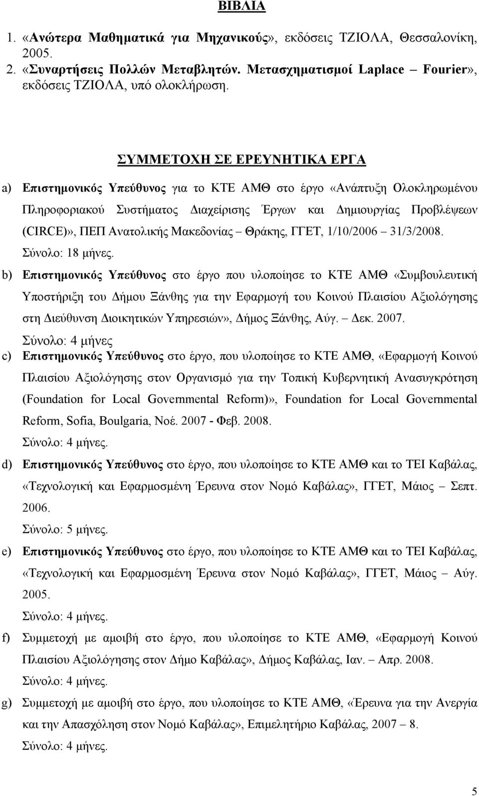 Μακεδονίας Θράκης, ΓΓΕΤ, 1/10/2006 31/3/2008. Σύνολο: 18 μήνες.