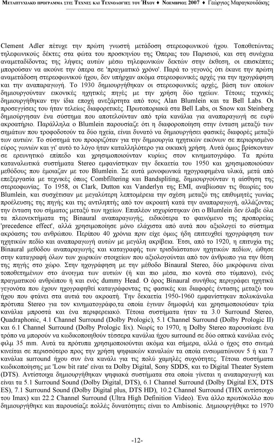 ακούνε την όπερα σε 'πραγματικό χρόνο'. Παρά το γεγονός ότι έκανε την πρώτη αναμετάδοση στερεοφωνικού ήχου, δεν υπήρχαν ακόμα στερεοφωνικές αρχές για την ηχογράφηση και την αναπαραγωγή.