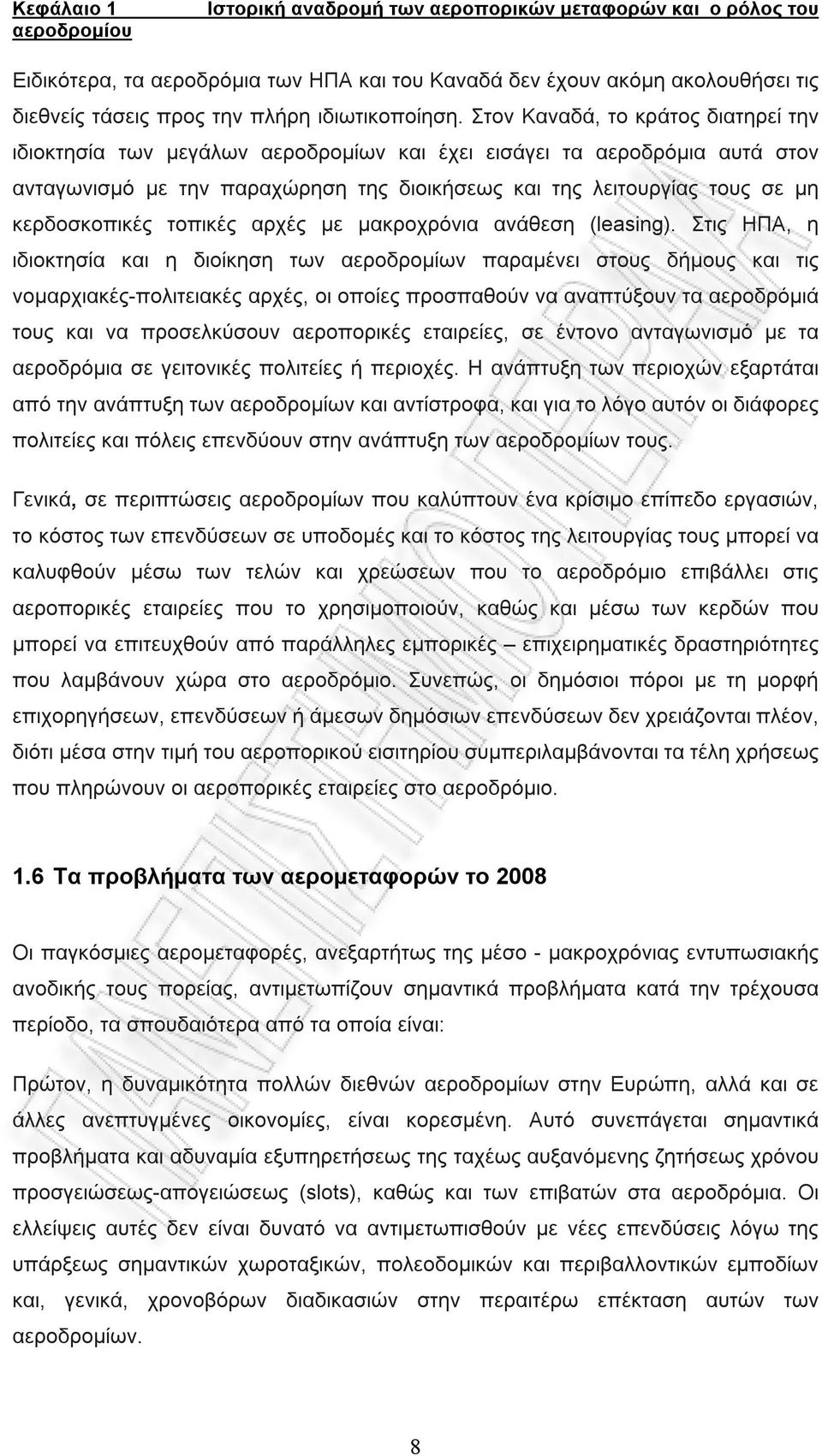 Στον Καναδά, το κράτος διατηρεί την ιδιοκτησία των μεγάλων αεροδρομίων και έχει εισάγει τα αεροδρόμια αυτά στον ανταγωνισμό με την παραχώρηση της διοικήσεως και της λειτουργίας τους σε μη