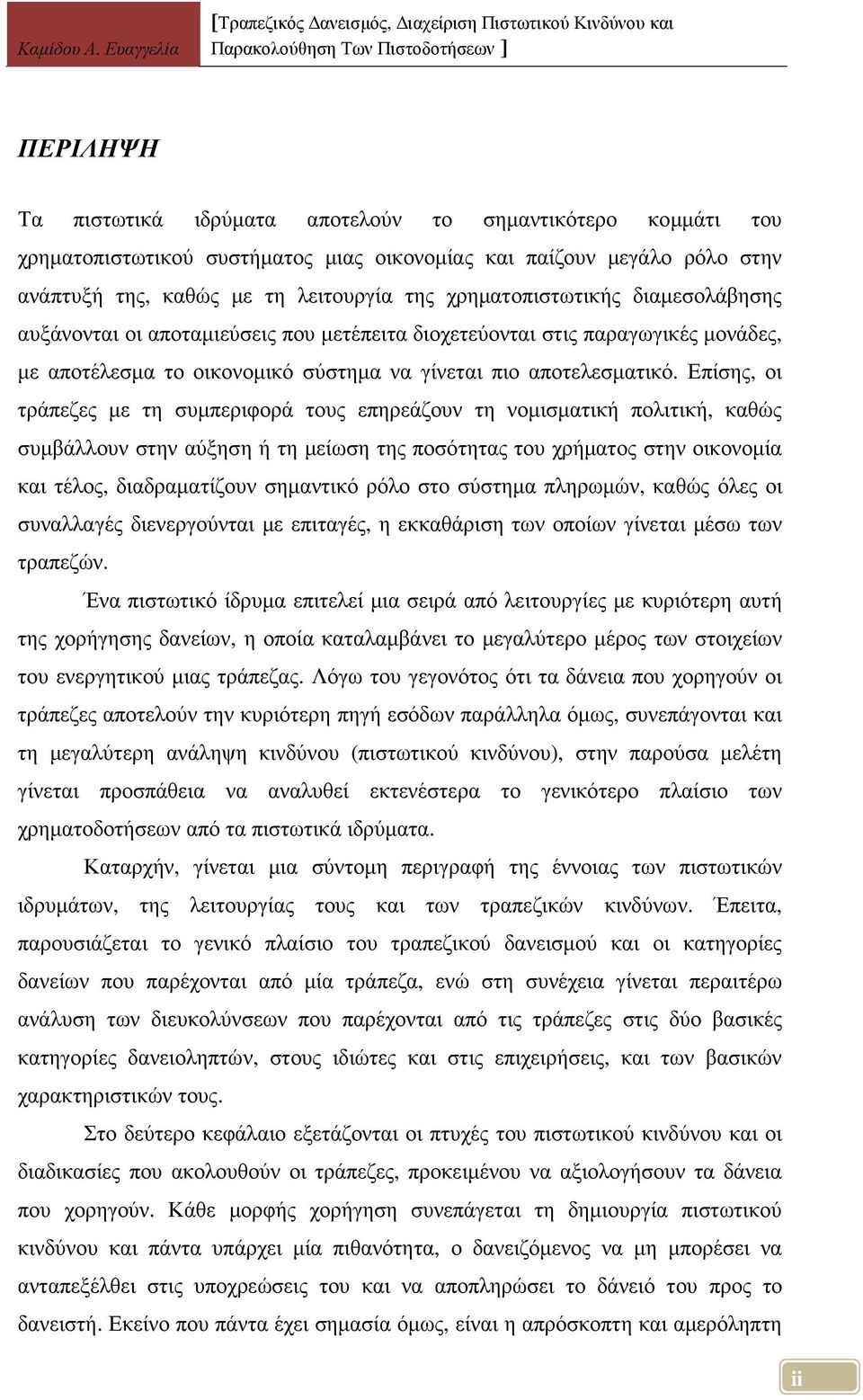 Επίσης, οι τράπεζες µε τη συµπεριφορά τους επηρεάζουν τη νοµισµατική πολιτική, καθώς συµβάλλουν στην αύξηση ή τη µείωση της ποσότητας του χρήµατος στην οικονοµία και τέλος, διαδραµατίζουν σηµαντικό