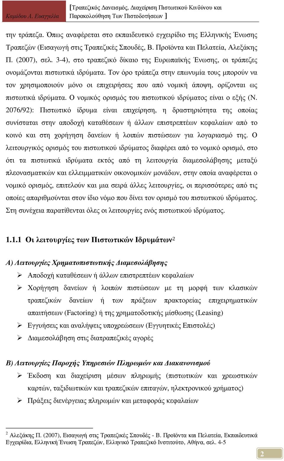 Τον όρο τράπεζα στην επωνυµία τους µπορούν να τον χρησιµοποιούν µόνο οι επιχειρήσεις που από νοµική άποψη, ορίζονται ως πιστωτικά ιδρύµατα. Ο νοµικός ορισµός του πιστωτικού ιδρύµατος είναι ο εξής (Ν.