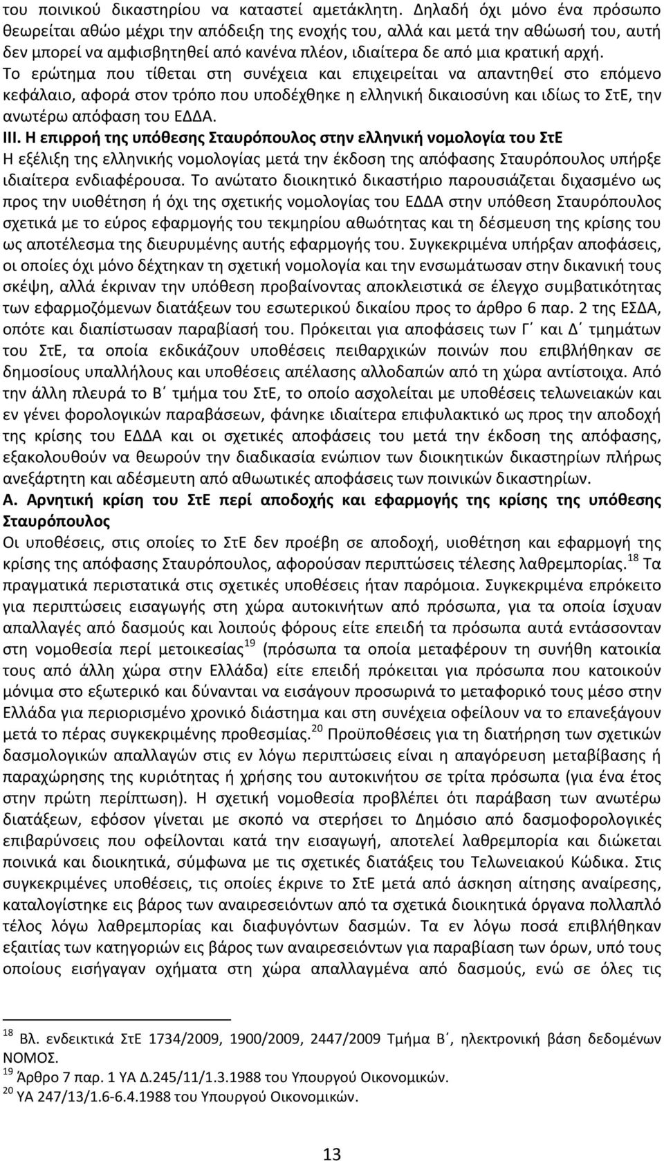 Το ερώτημα που τίθεται στη συνέχεια και επιχειρείται να απαντηθεί στο επόμενο κεφάλαιο, αφορά στον τρόπο που υποδέχθηκε η ελληνική δικαιοσύνη και ιδίως το ΣτΕ, την ανωτέρω απόφαση του ΕΔΔΑ. III.