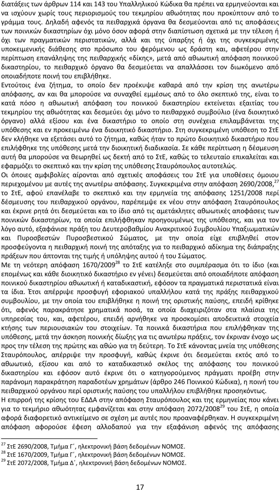 ύπαρξης ή όχι της συγκεκριμένης υποκειμενικής διάθεσης στο πρόσωπο του φερόμενου ως δράστη και, αφετέρου στην περίπτωση επανάληψης της πειθαρχικής «δίκης», μετά από αθωωτική απόφαση ποινικού