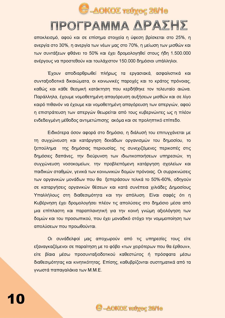 Έχουν αποδιαρθρωθεί πλήρως τα εργασιακά, ασφαλιστικά και συνταξιοδοτικά δικαιώματα, οι κοινωνικές παροχές και το κράτος πρόνοιας, καθώς και κάθε θεσμική κατάκτηση που κερδήθηκε τον τελευταίο αιώνα.