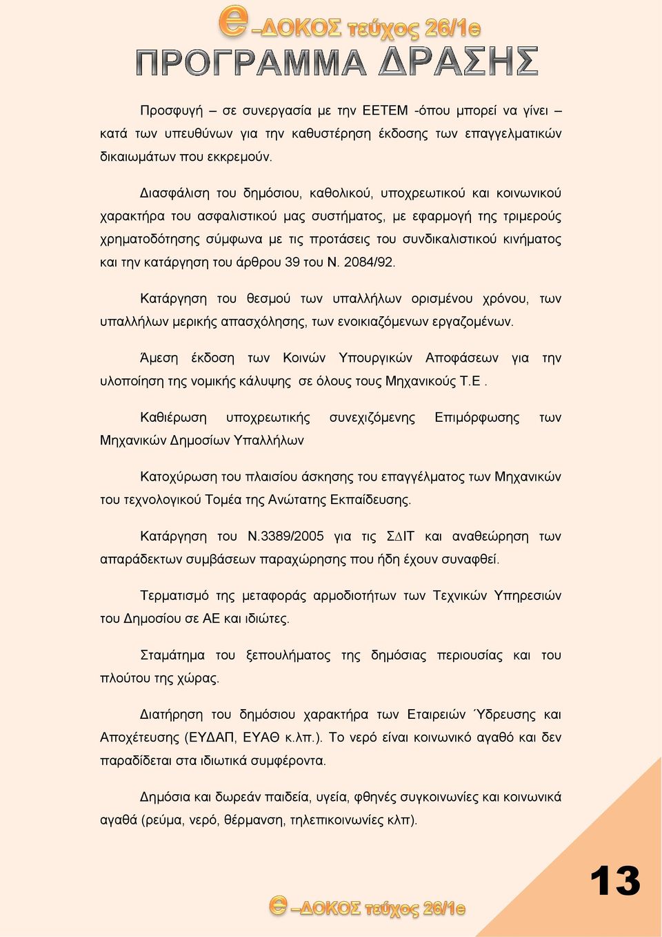 κινήματος και την κατάργηση του άρθρου 39 του Ν. 2084/92. Κατάργηση του θεσμού των υπαλλήλων ορισμένου χρόνου, των υπαλλήλων μερικής απασχόλησης, των ενοικιαζόμενων εργαζομένων.