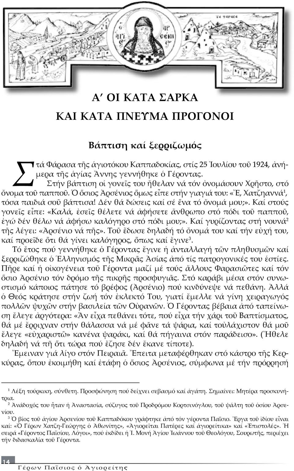 Δέν θά δώσεις καί σέ ἕνα τό ὄνοµά µου;». Καί στούς γονεῖς εἶπε: «Καλά, ἐσεῖς θέλετε νά ἀφήσετε ἄνθρωπο στό πόδι τοῦ παπποῦ, ἐγώ δέν θέλω νά ἀφήσω καλόγηρο στό πόδι µου;».