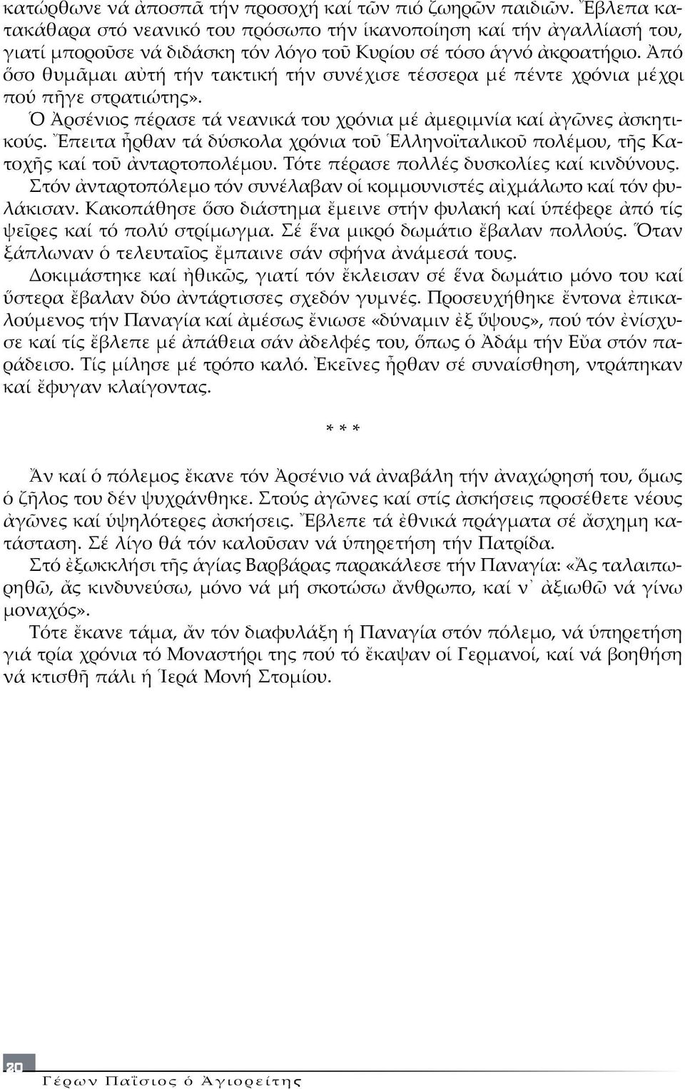 Ἀπό ὅσο θυµᾶµαι αὐτή τήν τακτική τήν συνέχισε τέσσερα µέ πέντε χρόνια µέχρι πού πῆγε στρατιώτης». Ὁ Ἀρσένιος πέρασε τά νεανικά του χρόνια µέ ἀµεριµνία καί ἀγῶνες ἀσκητικούς.