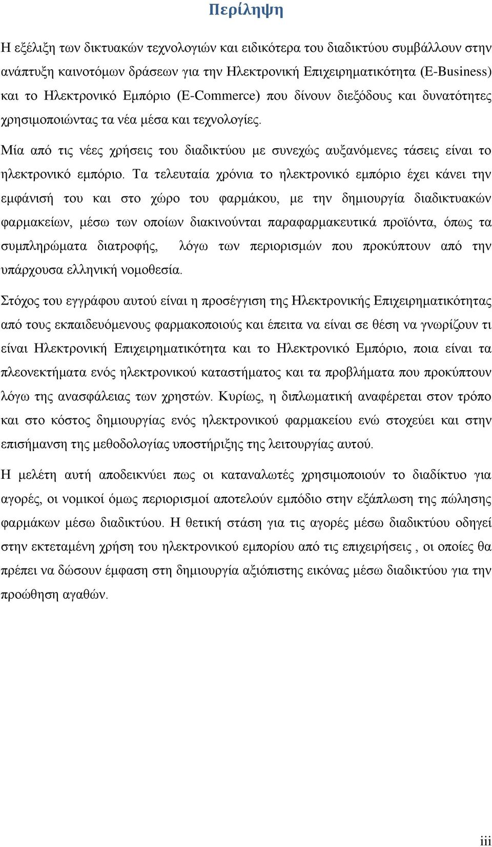 Τα τελευταία χρόνια το ηλεκτρονικό εμπόριο έχει κάνει την εμφάνισή του και στο χώρο του φαρμάκου, με την δημιουργία διαδικτυακών φαρμακείων, μέσω των οποίων διακινούνται παραφαρμακευτικά προϊόντα,