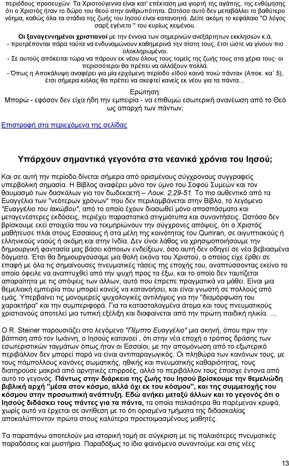 Οι ξαναγεννημένοι χριστιανοί με την έννοια των σημερινών ανεξάρτητων εκκλησιών κ.ά. - προτρέπονται πάρα ταύτα να ενδυναμώνουν καθημερινά την πίστη τους, έτσι ώστε να γίνουν πιο ολοκληρωμένοι.