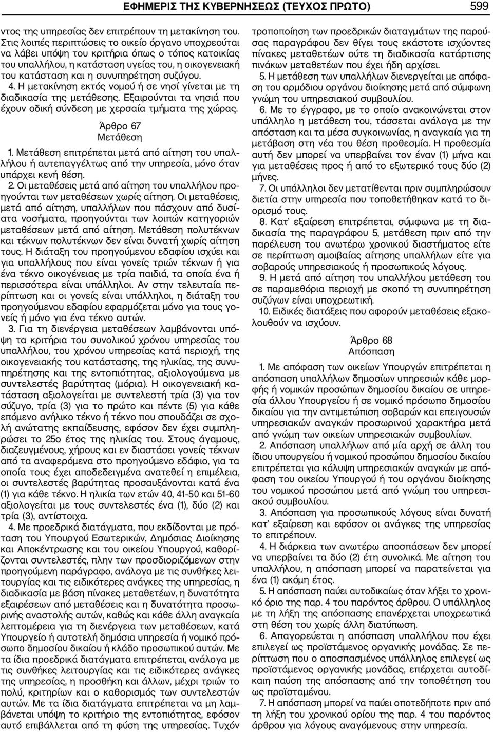 4. Η μετακίνηση εκτός νομού ή σε νησί γίνεται με τη διαδικασία της μετάθεσης. Εξαιρούνται τα νησιά που έχουν οδική σύνδεση με χερσαία τμήματα της χώρας. Άρθρο 67 Μετάθεση 1.